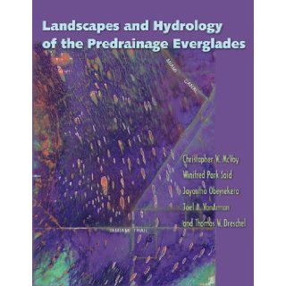 Landscapes and Hydrology of the Predrainage Everglades: Christopher W. McVoy, Winifred Park Said, Jayantha Obeysekera, Joel Van Arman, Thomas Dreschel: 9780813035352: Books