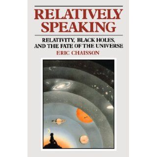 Relatively Speaking (Relativity, Black Holes, and the Fate of the Universe): Eric Chaisson, Lola Judith Chaisson: 9780393306750: Books