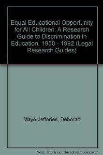 Equal Educational Opportunity for All Children: A Research Guide to Discrimination in Education, 1950   1992 (Legal Research Guides) (9780899418599): Deborah Mayo Jefferies: Books