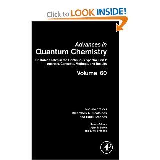 Unstable States in the Continuous Spectra. Analysis, Concepts, Methods and Results, Volume 60 (Advances in Quantum Chemistry): Cleanthes Nicolaides, Erkki J. Brandas: 9780123809001: Books