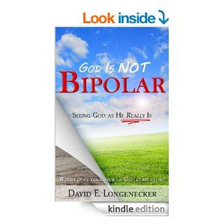 God Is NOT Bipolar Seeing God as He Really Is eBook David Longenecker Kindle Store