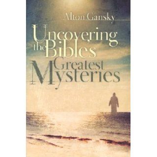 Uncovering the Bible's Greatest Mysteries Alton L. Gansky 9780805424997 Books