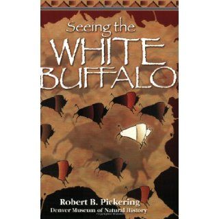 Seeing the White Buffalo: Robert B. Pickering: 9781555661823: Books