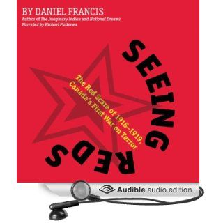 Seeing Reds: The Red Scare of 1918 1919, Canada's First War on Terror (Audible Audio Edition): Daniel Francis, Michael Puttonen: Books