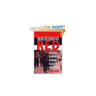 Seeing Red Federal Campaigns Against Black Militancy, 1919 1925 (Blacks in the Diaspo) Theodore Kornweibel 9780253333377 Books