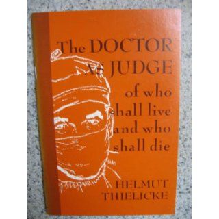 The doctor as judge of who shall live and who shall die: Helmut Thielicke: Books