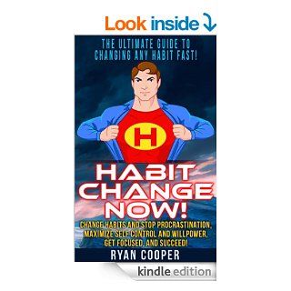 Habit: Habit Change Now!   The Ultimate Guide To Changing Any Habit Fast!   Change Habits And Stop Procrastination, Maximize Self Control And Willpower,Discipline, Concentration, Time Management) eBook: Ryan Cooper: Kindle Store