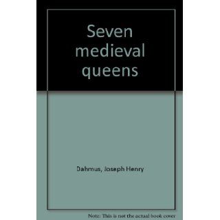 Seven medieval queens: Joseph Henry Dahmus: Books