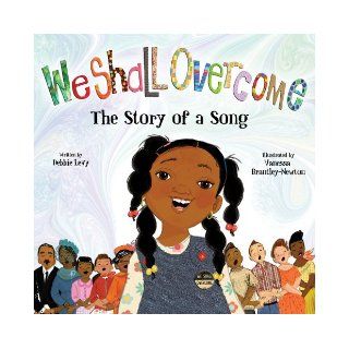 We Shall Overcome: The Story of a Song: Debbie Levy, Vanessa Brantley Newton: 9781423119548: Books