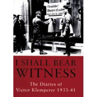 I Shall Bear Witness the Diaries of Victor Klemperer 1933 41 (v. 1): Martin Chalmers: 9780297818427: Books