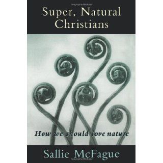 Super, Natural Christians: How We Should Love Nature: Sallie McFague: 9780800630768: Books