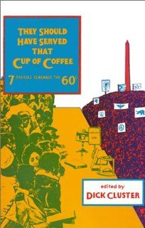 They Should Have Served that Cup of Coffee: Seven Radicals Remember the '60s: Dick Cluster: 9780896080829: Books
