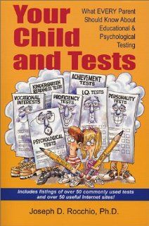 Your Child and Tests: What Every Parent Should Know About Educational & Psychological Testing: Joseph D. Rocchio: 9780971406414: Books