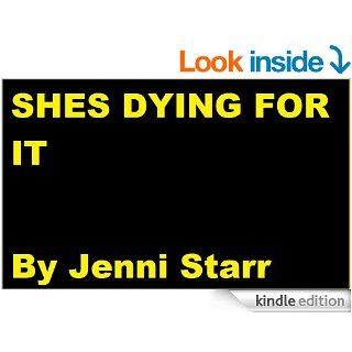 She's Dying For It   Short Hardcore Erotic Story *Very Graphic Content* eBook: Jenni Starr: Kindle Store