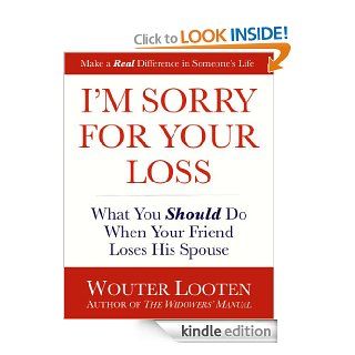 I'm Sorry For Your Loss   What You Should Do When Your Friend Loses His Spouse eBook: Wouter Looten: Kindle Store