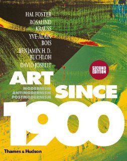 Art Since 1900: Modernism, Antimodernism, Postmodernism (Second Edition) (9780500238899): Hal Foster, Rosalind Krauss, Yve Alain Bois, Benjamin H. D. Buchloh, David Joselit: Books
