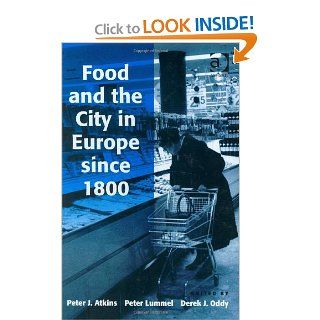 Food and the City in Europe since 1800: Atkins, Peter J. Atkins, Peter Lummel, Derek J. Oddy: 9780754649892: Books