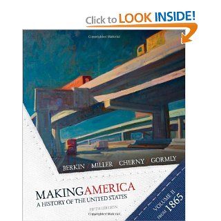 Making America: A History of the United States   Volume 2: Since 1865 (9780618994601): Carol Berkin, Christopher Miller, Robert Cherny, James Gormly: Books