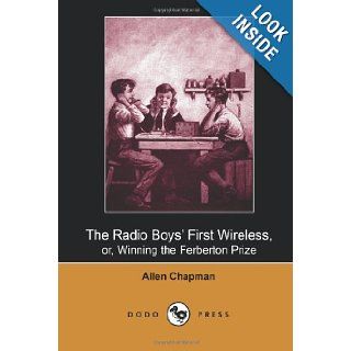 The Radio Boys' First Wireless, or, Winning the Ferberton Prize (Dodo Press): One Of A Series Of Children's Adventure Stories By Allen Chapman   TheBooks For Young People Published Since 1905.: Allen Chapman: 9781406514322: Books