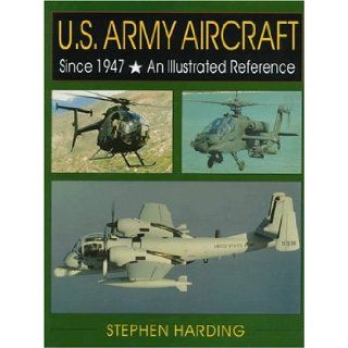 U.S. Army Aircraft Since 1947: An Illustrated History (Schiffer Military/Aviation History): Stephen Harding, This is the only comprehensive guide to the 124 aircraft and experimental flying machines used by the United States Army since 1947. The definitive