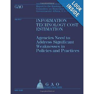 Information Technology Cost Estimation: Agencies Need to Address Significant Weaknesses in Policies and Practices: US Government Accountability Office: 9781492106524: Books