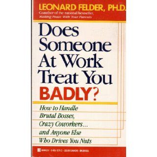 Does Someone at Work Treat You Badly?: Leonard Felder: 9780425137116: Books