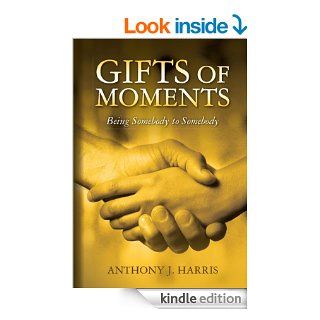 Gifts of Moments: Being Somebody to Somebody eBook: Anthony  Harris: Kindle Store