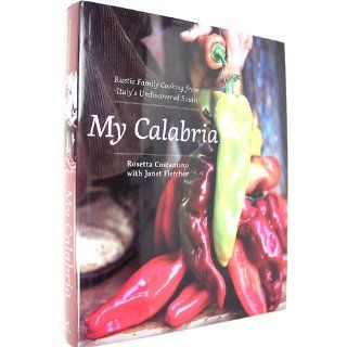 My Calabria: Rustic Family Cooking from Italy's Undiscovered South: Rosetta Costantino, Janet Fletcher, Shelley Lindgren: 9780393065169: Books