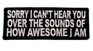 Sorry I can't Hear You How Awesome I Am Iron or Sew on Funny Joke Statement Patch D40