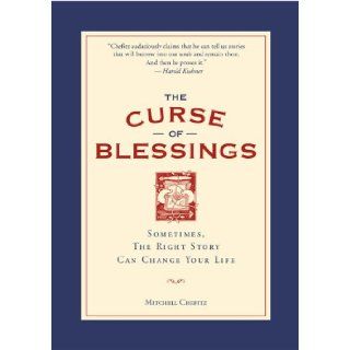 The Curse of Blessings: Sometimes, the Right Story Can Change Your Life: Mitchell Chefitz: 9780762426775: Books