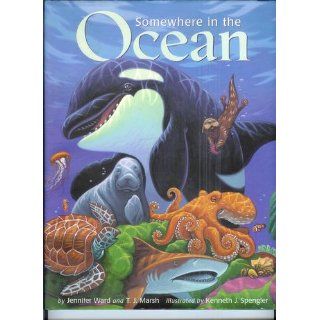 Somewhere in the Ocean: Jennifer Ward, T. J. Marsh, Kenneth J. Spengler: 9780873587488:  Children's Books