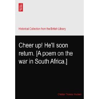 Cheer up! He'll soon return. [A poem on the war in South Africa.]: Christian Thomas. Knudsen: Books