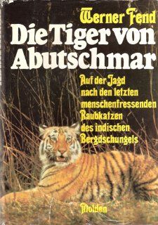 Die Tiger von Abutschmar. Jagdabenteuer im indischen Dschungel.: Werner Fend: Bücher