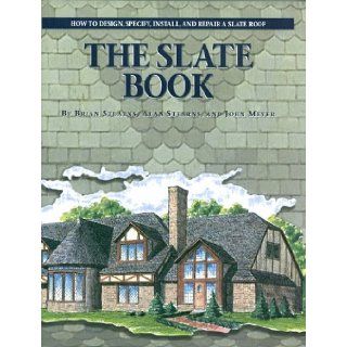 The Slate Book : How to Design, Specify, Install and Repair a Slate Roof: Brian Stearns, John Meyer, Michael Priestley, Alan Stearns: 9780966136302: Books