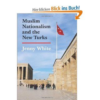 Muslim Nationalism and the New Turks Princeton Studies in Muslim Politics: Jenny White: Fremdsprachige Bücher
