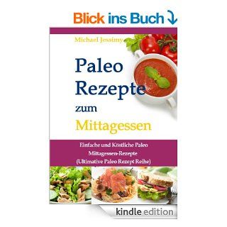 Paleo Rezepte zum Mittagessen: Einfache und Kstliche Paleo Mittagessen Rezepte (Ultimative Paleo Rezept Reihe) eBook: Michael Jessimy: Kindle Shop