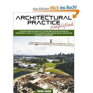 Architectural Practice Simplified: A Survival Guide and Checklists for Building Construction and Site Improvements as well as Tips on Architecture, Building Design, Construction and Project Management: Gang Chen: Fremdsprachige Bücher