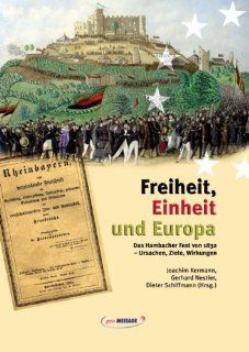 Freiheit, Einheit und Europa: Das Hambacher Fest von 1832   Ursachen, Ziele, Wirkungen: Joachim Kermann, Gerhard Nestler, Dieter Schiffmann: Bücher