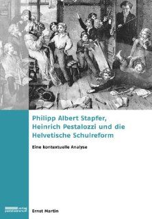 Philipp Albert Stapfer, Heinrich Pestalozzi und die Helvetische Schulreform: Eine kontextuelle Analyse: Ernst Martin: Bücher