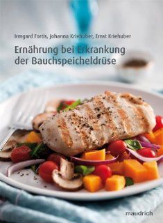 Ernhrung bei Erkrankung der Bauchspeicheldrse: Irmgard Fortis, Ernst Kriehuber, Johanna Kriehuber: Bücher