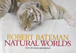 Robert Bateman, Natural Worlds: Robert Bateman, Rick Archbold: Fremdsprachige Bücher