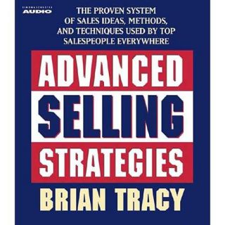 Advanced Selling Strategies: The Proven System of Sales Ideas, Methods, and Techniques Used by Top Salespeople Everywhere