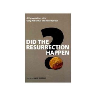 Did the Resurrection Happen?: A Conversation With Gary Habermas and Antony Flew