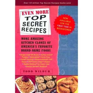Even More Top Secret Recipes: More Amazing Kitchen Clones of America's Favorite Brand Name Foods