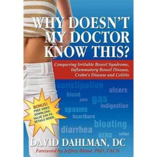 Why Doesn't My Doctor Know This?: Conquering Irritable Bowel Syndrome, Inflammatory Bowel Disease, Crohn's Disease and Colitis
