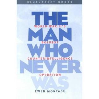 Man Who Never Was: Worldwar Ii's Boldest Counterintelligence Operation