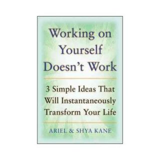 Working on Yourself Doesn't Work: The 3 Simple Ideas That Will Instantaneously Transform Your Life