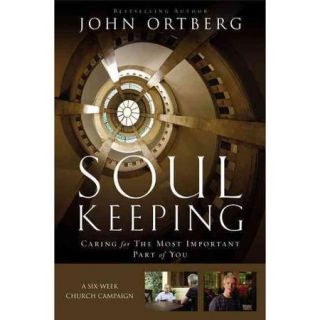 Soul Keeping: Caring for the Most Important Part of You: A Six Week Church Campaign