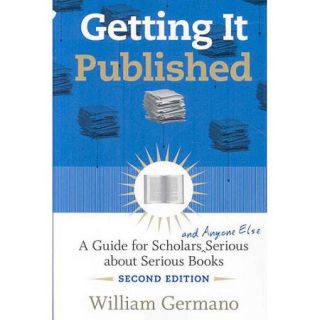 Getting it Published: A Guide for Scholars and Anyone Else Serious About Serious Books