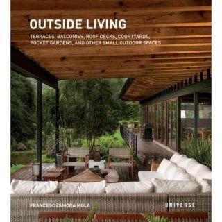 Outside Living: Terraces, Balconies, Roof Decks, Courtyards, Pocket Gardens, and Other Small Outdoor Spaces
